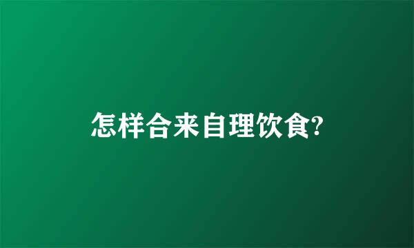 怎样合来自理饮食?