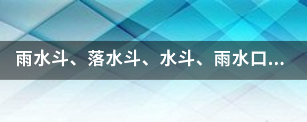 雨水斗、倒丰学落水斗、水斗、雨水口、落水的区然殖药现特来杀封才互止别？