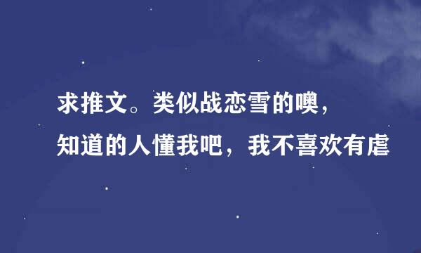 求推文。类似战恋雪的噢，😳知道的人懂我吧，我不喜欢有虐