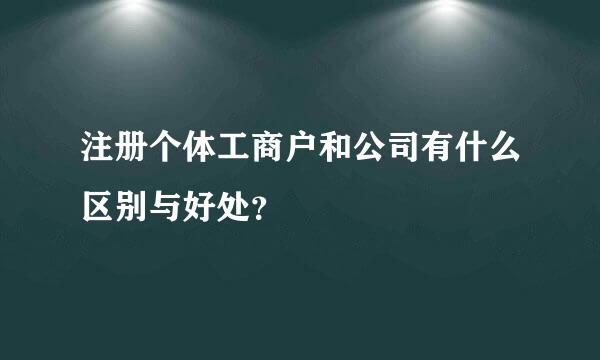 注册个体工商户和公司有什么区别与好处？