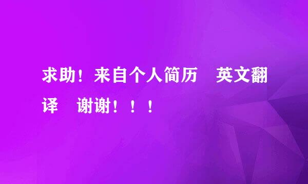 求助！来自个人简历 英文翻译 谢谢！！！