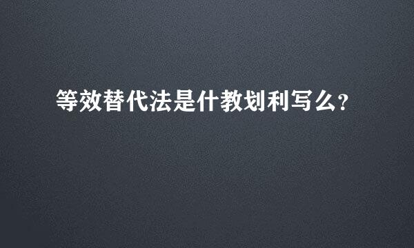 等效替代法是什教划利写么？