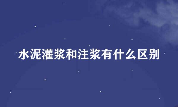 水泥灌浆和注浆有什么区别