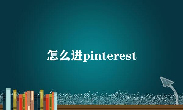 怎么进pinterest