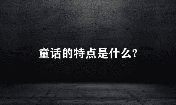 童话的特点是什么?