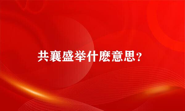共襄盛举什麽意思？