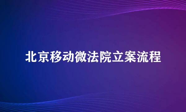 北京移动微法院立案流程
