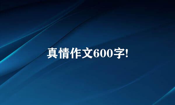 真情作文600字!