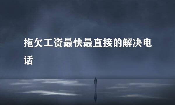 拖欠工资最快最直接的解决电话