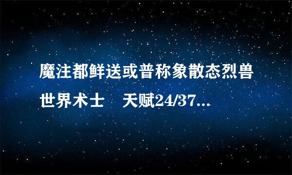 魔注都鲜送或普称象散态烈兽世界术士 天赋24/37/0加点方法?