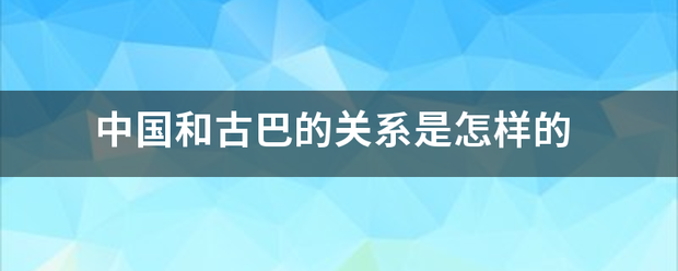 中国和古巴的关系是怎样的