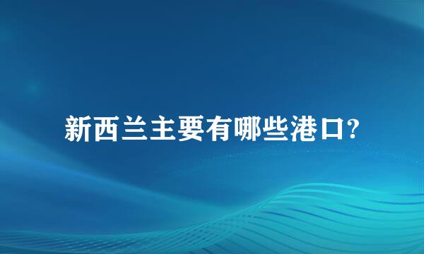 新西兰主要有哪些港口?