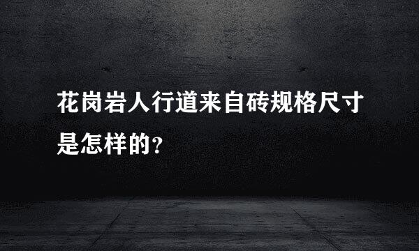 花岗岩人行道来自砖规格尺寸是怎样的？