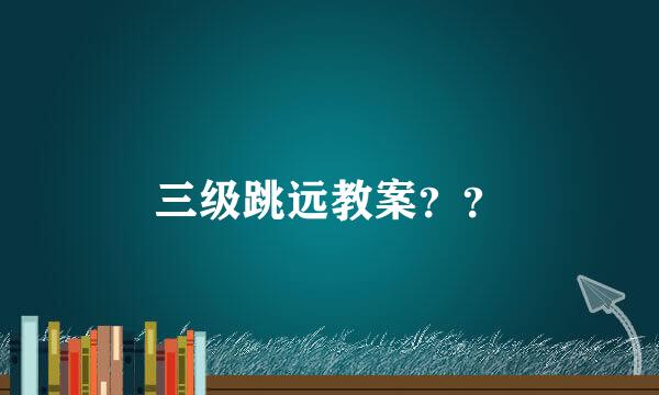 三级跳远教案？？
