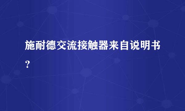 施耐德交流接触器来自说明书？