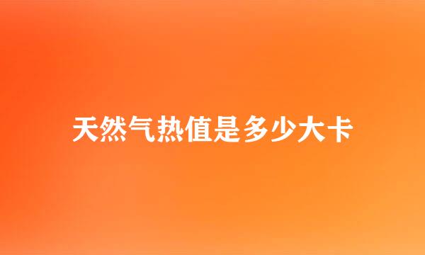 天然气热值是多少大卡