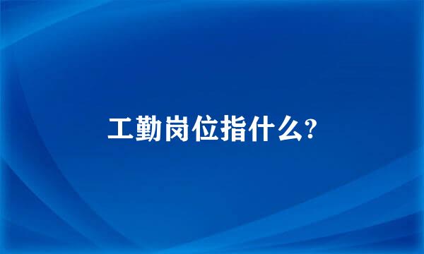 工勤岗位指什么?