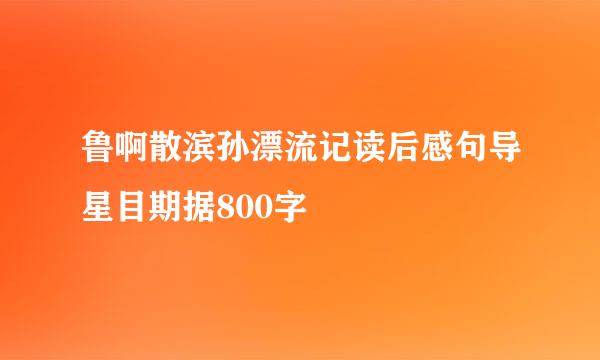 鲁啊散滨孙漂流记读后感句导星目期据800字