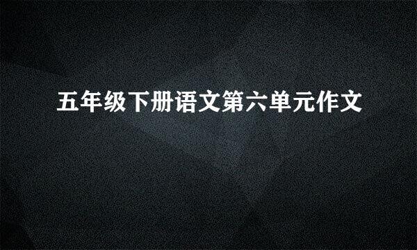 五年级下册语文第六单元作文