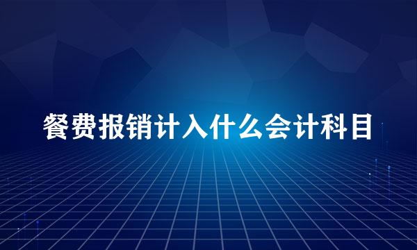 餐费报销计入什么会计科目