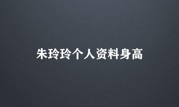 朱玲玲个人资料身高