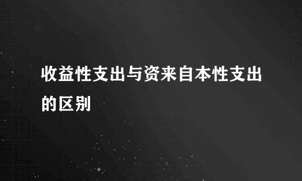 收益性支出与资来自本性支出的区别