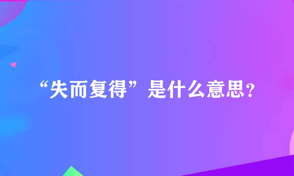 “失而复得”是什么意思？