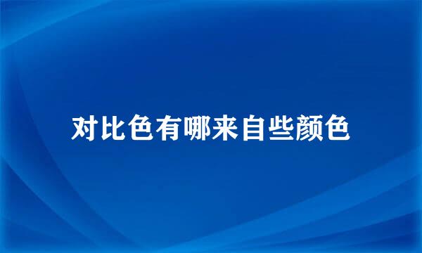 对比色有哪来自些颜色