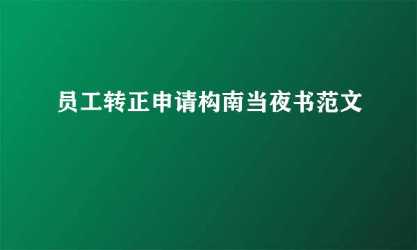 员工转正申请构南当夜书范文