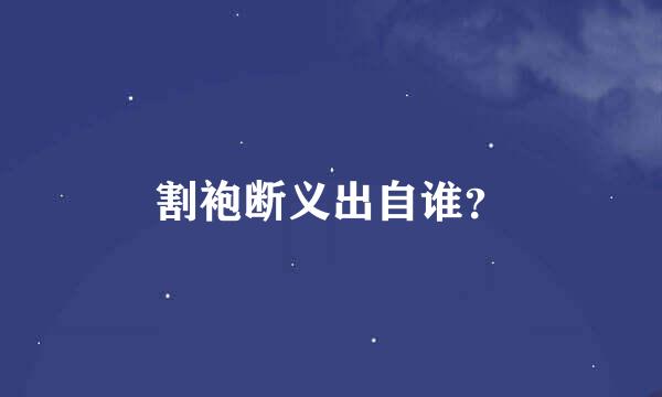 割袍断义出自谁？