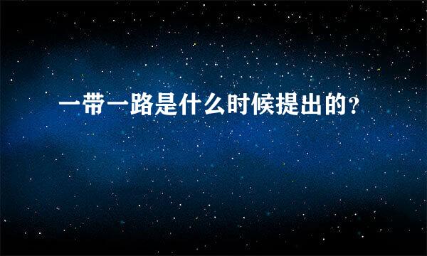 一带一路是什么时候提出的？