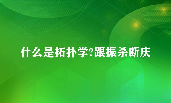 什么是拓扑学?跟振杀断庆