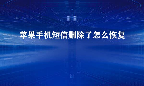 苹果手机短信删除了怎么恢复