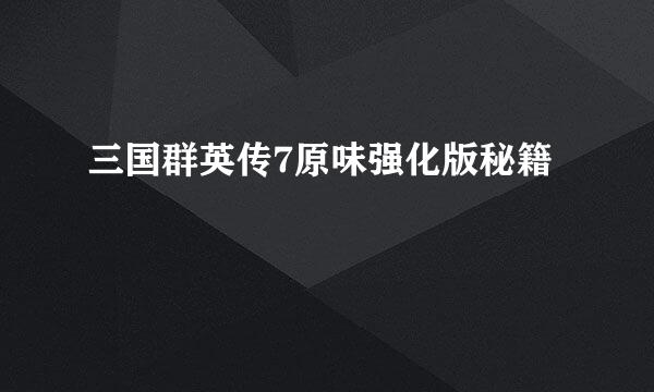 三国群英传7原味强化版秘籍
