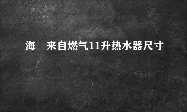 海尓来自燃气11升热水器尺寸