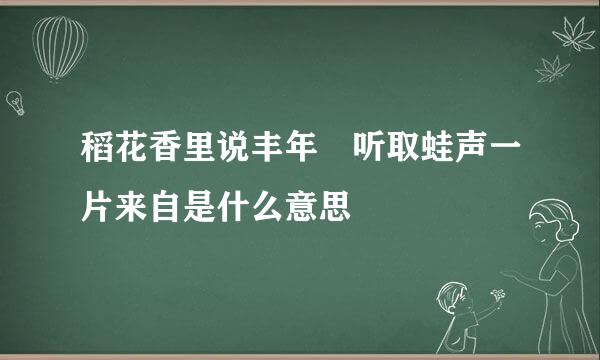 稻花香里说丰年 听取蛙声一片来自是什么意思