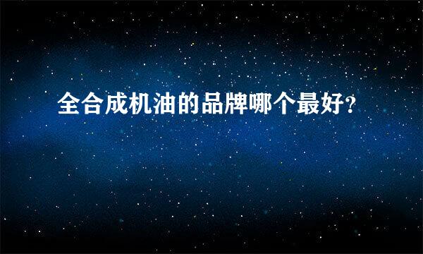 全合成机油的品牌哪个最好？