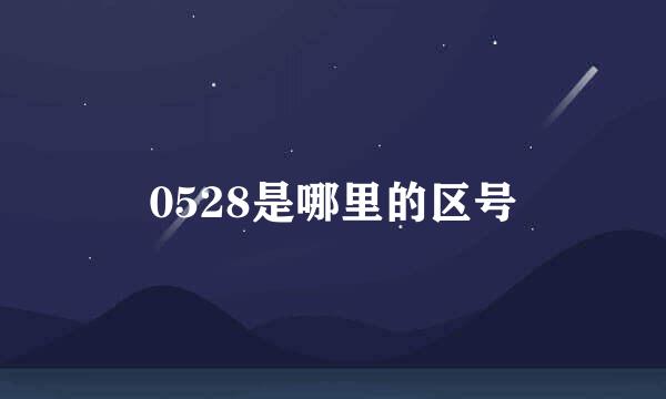 0528是哪里的区号