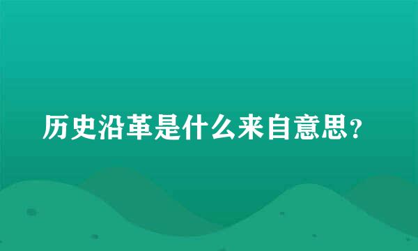 历史沿革是什么来自意思？