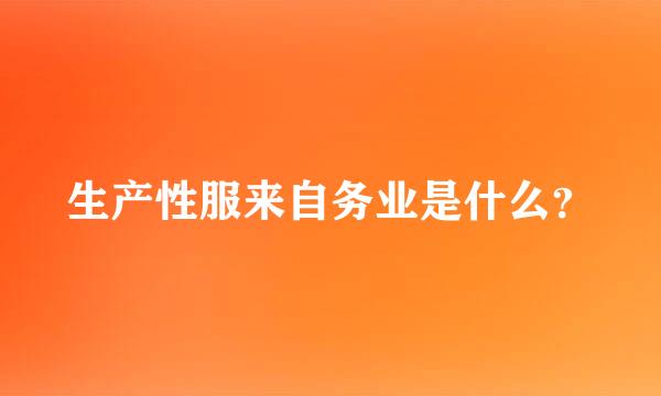 生产性服来自务业是什么？