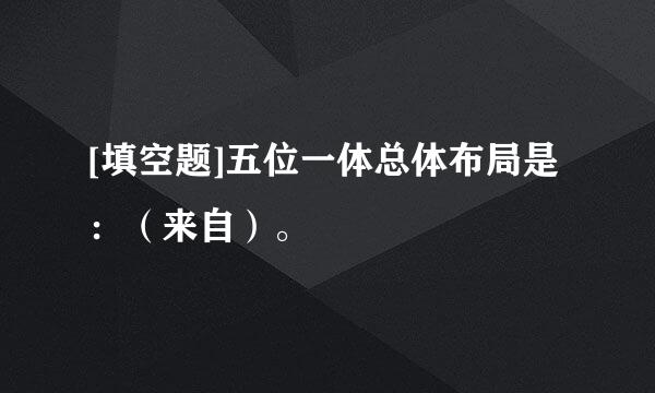 [填空题]五位一体总体布局是：（来自）。