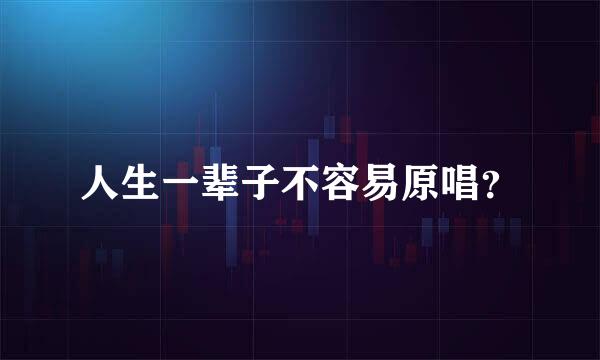人生一辈子不容易原唱？