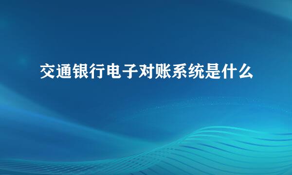 交通银行电子对账系统是什么