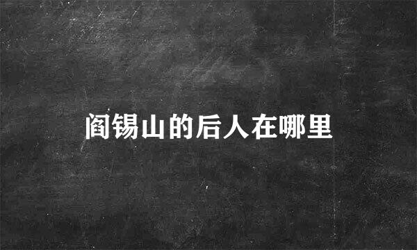 阎锡山的后人在哪里