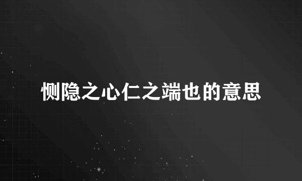 恻隐之心仁之端也的意思