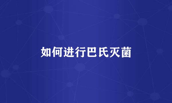 如何进行巴氏灭菌