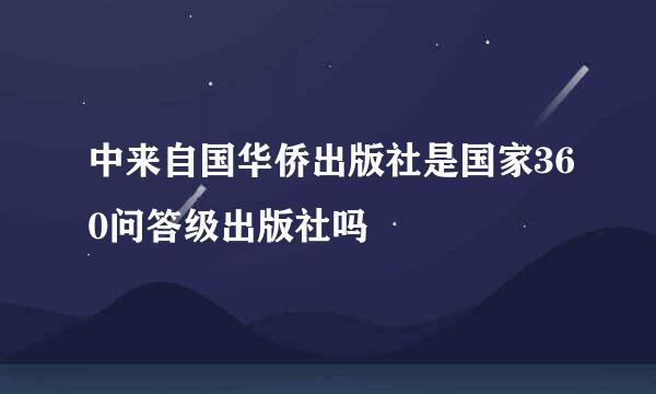 中来自国华侨出版社是国家360问答级出版社吗
