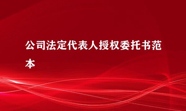 公司法定代表人授权委托书范本