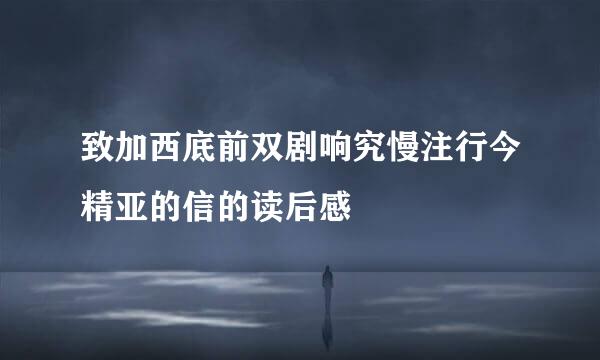 致加西底前双剧响究慢注行今精亚的信的读后感