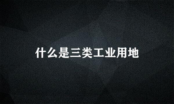 什么是三类工业用地